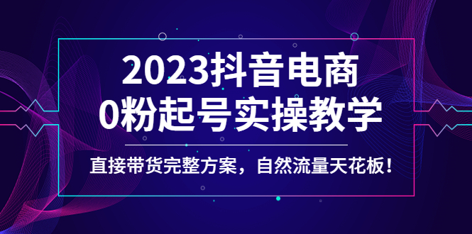 2023抖音电商0粉起号实操教学，直接带货完整方案，自然流量天花板插图