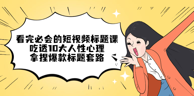 看完必会的短视频标题课，吃透10大人性心理，拿捏爆款标题套路插图