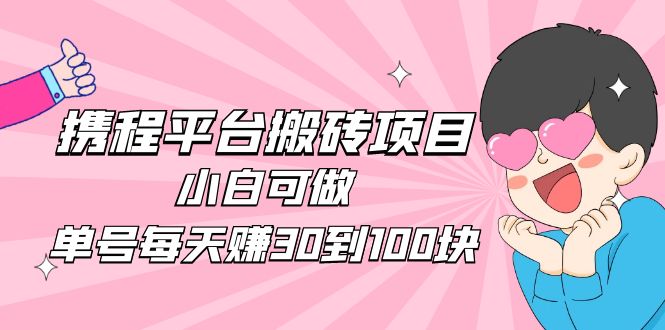 2023携程平台搬砖项目，小白可做，单号每天赚30到100块钱还是很容易的插图