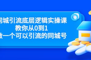 董十一同城引流底层逻辑实操课，教你从零到1做一个可以引流的同城号