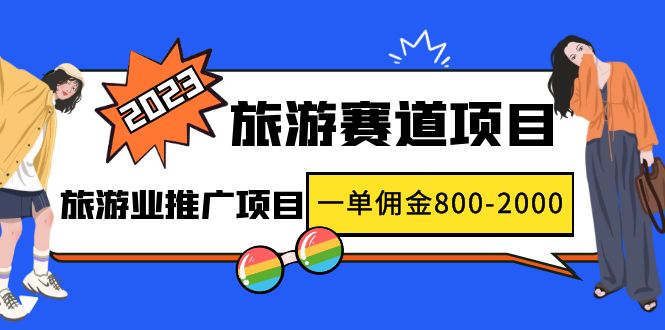 2023最新风口·旅游赛道项目：旅游业推广项目，一单佣金800-2000元插图