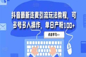 抖音最新连麦引流玩法教程，可多号多人操作，单日产粉100+