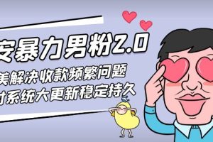 七安暴力男粉2.0 完美解决收款频繁问题 收付系统大更新稳定持久(教程+素材)