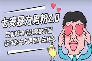 七安暴力男粉2.0+1.0 完美解决收款频繁问题 收付系统大更新稳定持久(教程+素材)