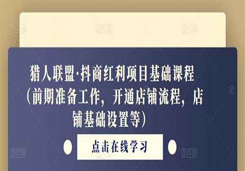 猎人联盟·抖商红利项目基础课程2023（前期准备工作，开通店铺流程，店铺基础设置等）插图