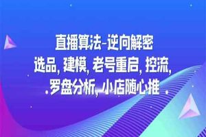 直播算法-逆向解密：选品，建模，老号重启，控流，罗盘分析，小店随心推