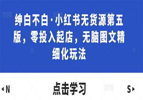 绅白不白·小红书无货源第五版，2023零投入起店，无脑图文精细化玩法教程插图