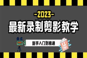 2023最新录制剪影教学课程：新手入门到精通，做短视频运营必看