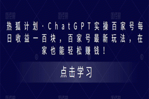 热狐计划·ChatGPT实操百家号每日收益100+百家号最新玩法 在家也能轻松赚钱