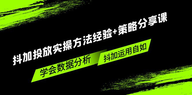 抖加投放实操方法经验+策略分享课，学会数据分析，抖加运用自如插图