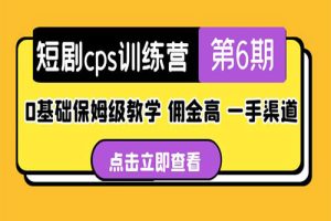 盗坤·短剧cps训练营第6期，0基础保姆级教学，佣金高，一手渠道