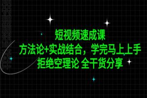 短视频速成课，方法论+实战结合，学完马上上手，拒绝空理论 全干货分享