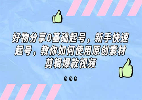 好物分享0基础起号，新手快速起号，教你如何使用原创素材剪辑爆款视频插图