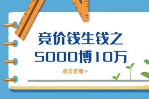 《竞价钱生钱之5000博10万》