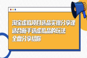 黄岛主-淘宝虚拟项目选品实操分享课，适合新手选虚拟品的玩法 全盘分享给你