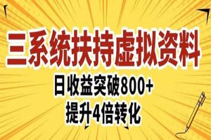 2023三大系统扶持的虚拟资料项目4.0版本，单日突破800+收益提升4倍转化整体玩法