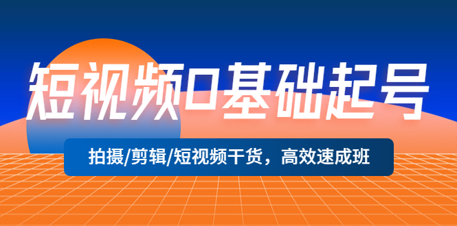 短视频0基础起号，拍摄/剪辑/短视频干货，高效速成班！插图