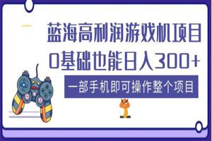 蓝海高利润游戏机项目，0基础也能日入300+。一部手机即可操作整个项目