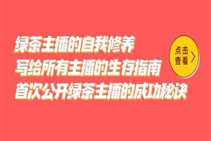 绿茶主播的自我修养，写给所有主播的生存指南，首次公开绿茶主播的成功秘诀