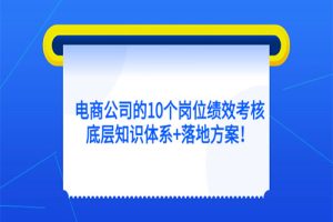 电商公司的10个岗位绩效考核的底层知识体系+落地方案