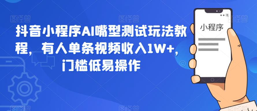 抖音小程序AI嘴型测试玩法教程，有人单条视频收入1W+，门槛低易操作插图