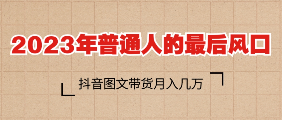 2023普通人的最后风口，抖音图文带货月入几万+插图