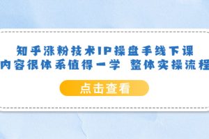 知乎涨粉技术IP操盘手线下课，内容很体系值得一学 整体实操流程！