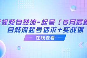 短视频自然流-起号【6月最新】#8203;自然流起号话术+实战课