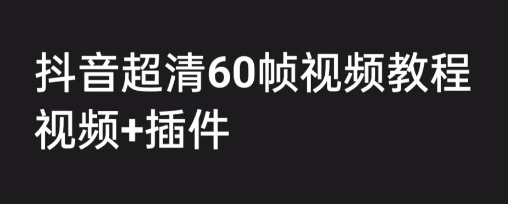 外面收费2300的抖音高清60帧视频教程，学会如何制作视频（教程+插件）插图