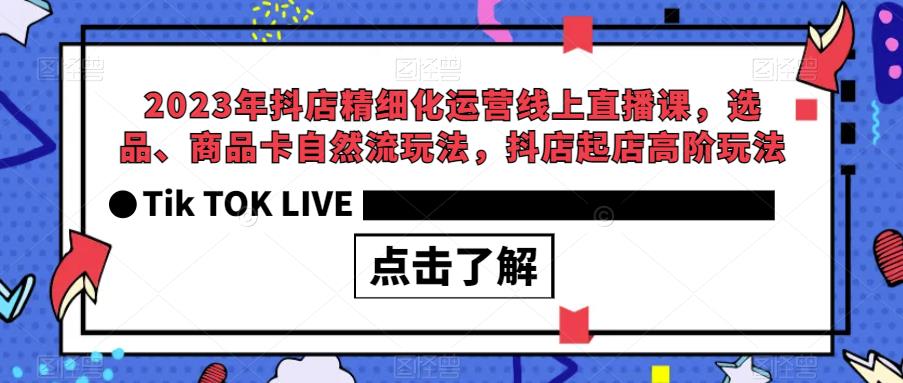 2023年抖店精细化运营线上直播课，选品、商品卡自然流玩法，抖店起店高阶玩法插图