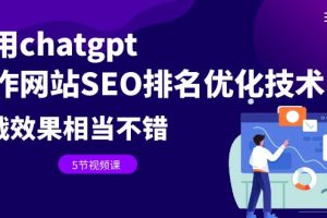 利用chatgpt操作网站SEO排名优化技术：实战效果相当不错（5节视频课）