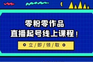 2023/7月最新线上课：更新两节，零粉零作品，直播起号线上课程！