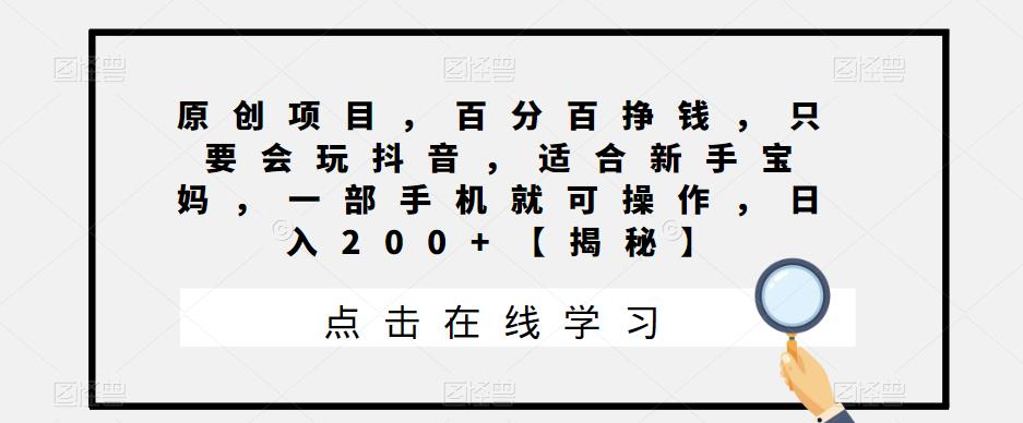 原创项目，百分百挣钱，只要会玩抖音，适合新手宝妈，一部手机就可操作，日入200+插图