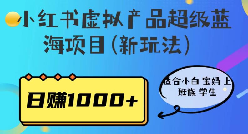 小红书虚拟产品超级蓝海项目(新玩法）适合小白宝妈上班族学生，日赚1000+插图