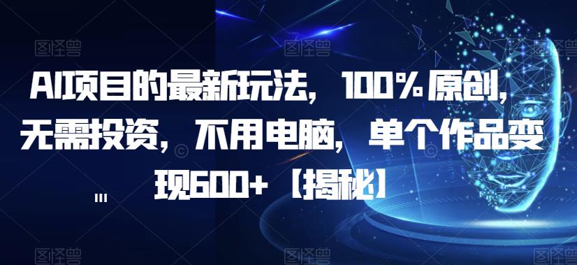 AI项目的最新玩法，100%原创，无需投资，不用电脑，单个作品变现600+【揭秘】插图