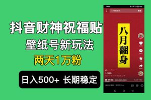 抖音财神祝福壁纸号新玩法，2天涨1万粉，日入500+不用抖音实名可多号矩阵