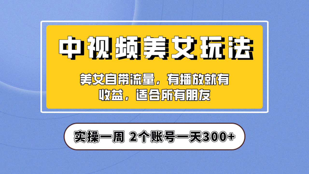 实操一天300+，【中视频美女号】项目拆解，保姆级教程助力你快速成单！插图