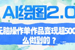 AI绘图2.0无脑操作单作品变现超500怎么做到的？