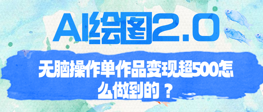 AI绘图2.0无脑操作单作品变现超500怎么做到的？插图