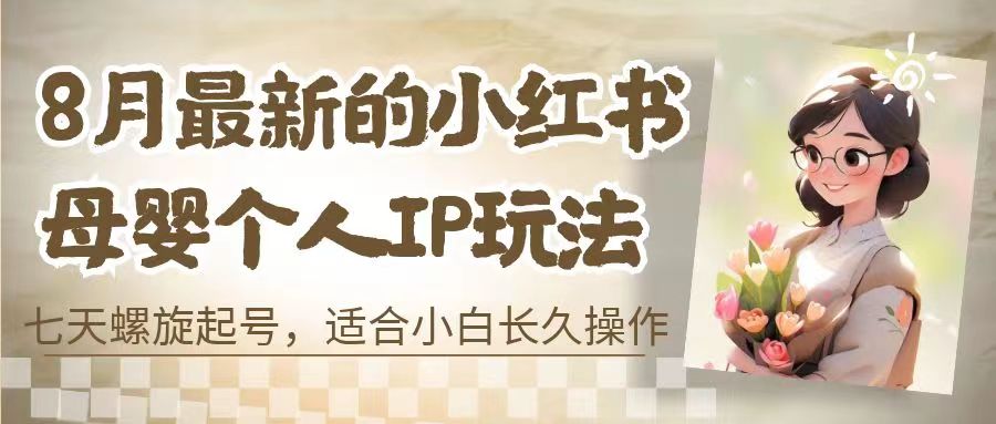 8月最新的小红书母婴个人IP玩法，七天螺旋起号 小白长久操作(附带全部教程)插图