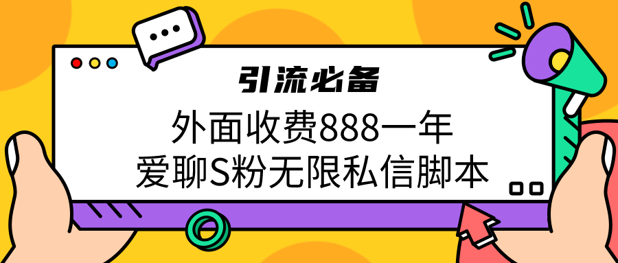 引流S粉必备外面收费888一年的爱聊app无限私信脚本插图