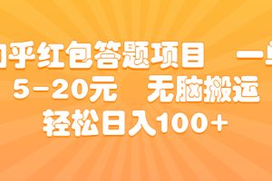 知乎红包答题项目 一单5-20元 无脑搬运 轻松日入100+