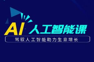 更懂商业·AI人工智能课，​驾驭人工智能助力生意增长（50节）