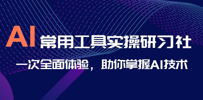 AI-常用工具实操研习社，一次全面体验，助你掌握AI技术插图