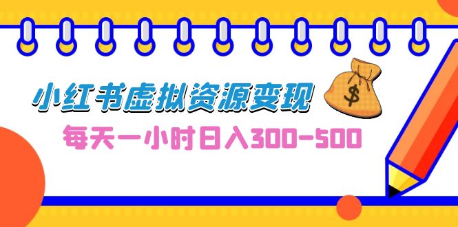 0成本副业项目，每天一小时日入300-500，小红书虚拟资源变现（教程+素材）插图