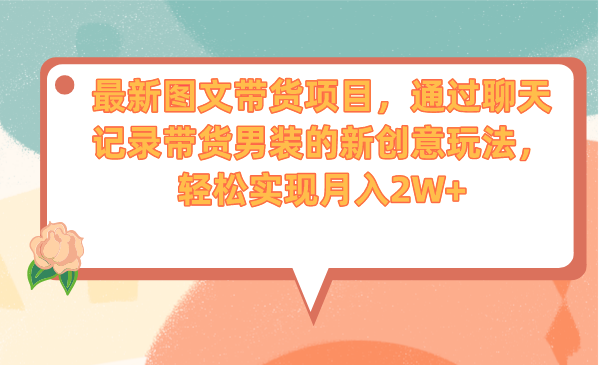 最新图文带货项目，通过聊天记录带货男装的新创意玩法，轻松实现月入2W+插图