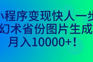 小程序变现快人一步，幻术省份图片生成，月入10000+！