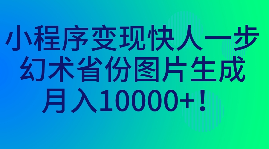 小程序变现快人一步，幻术省份图片生成，月入10000+！插图