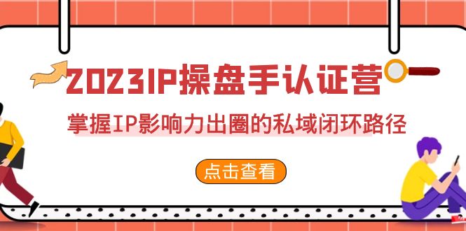 2023·IP操盘手·认证营·第2期，掌握IP影响力出圈的私域闭环路径（35节）插图