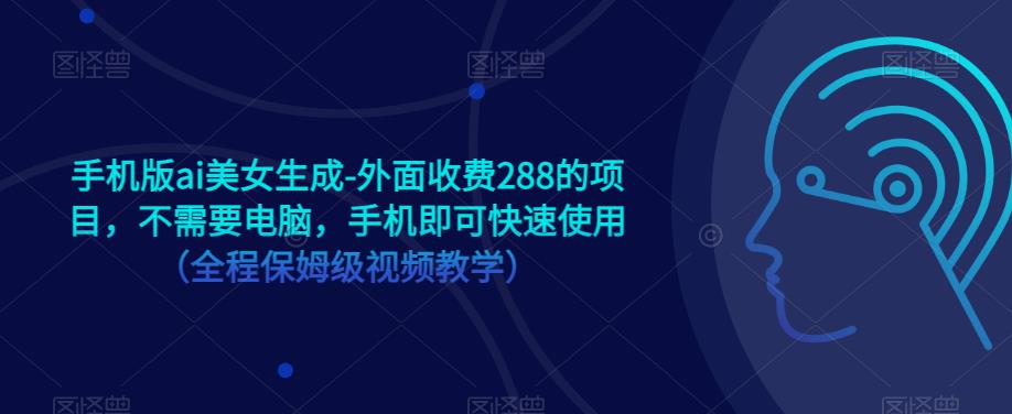 手机版ai美女生成-外面收费288的项目，不需要电脑，手机即可快速使用（全程保姆级视频教学）插图